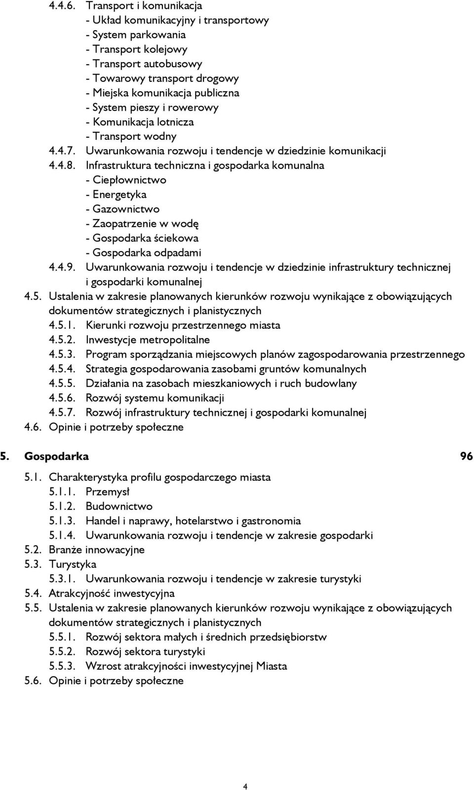 pieszy i rowerowy - Komunikacja lotnicza - Transport wodny 4.4.7. Uwarunkowania rozwoju i tendencje w dziedzinie komunikacji 4.4.8.