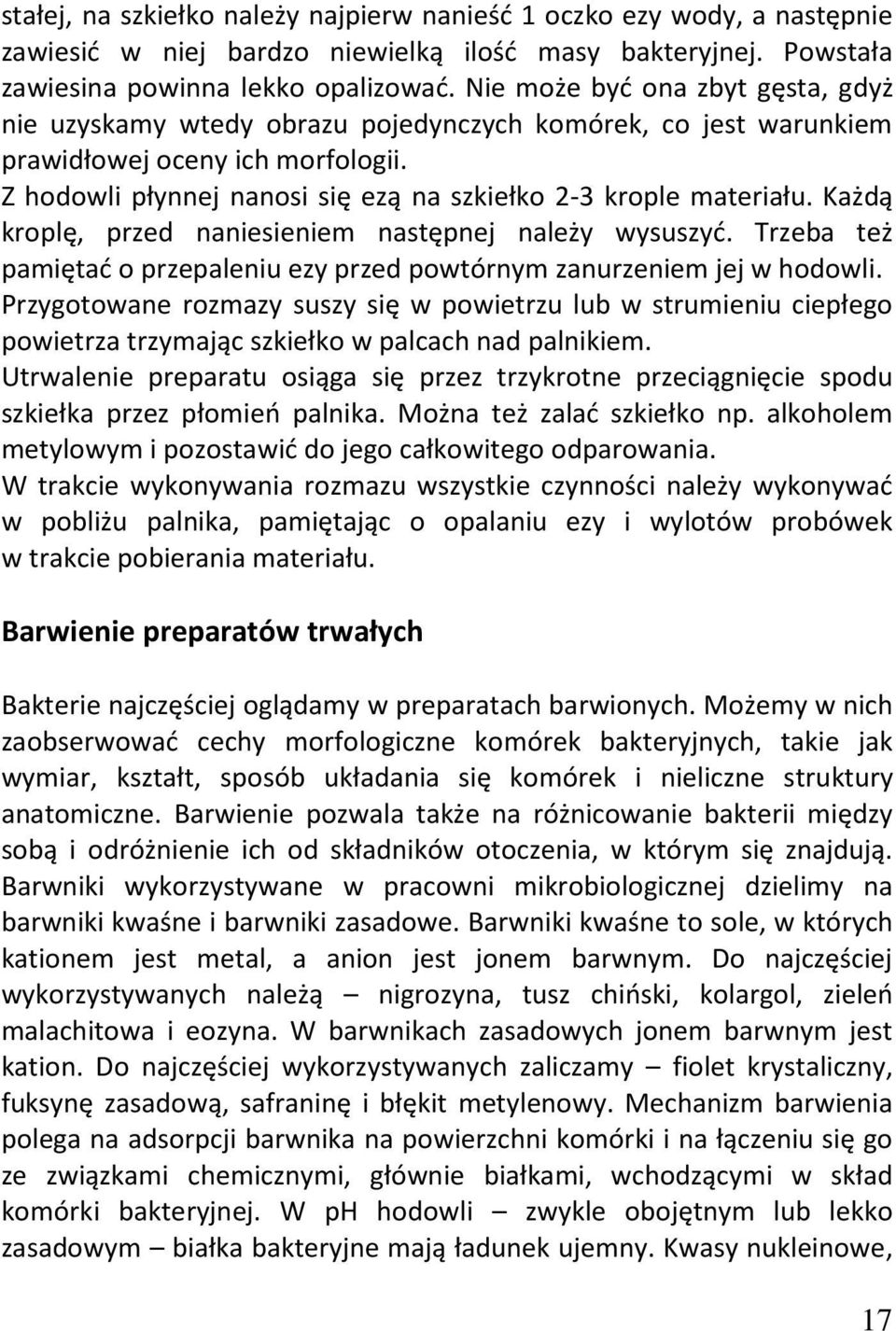 Każdą kroplę, przed naniesieniem następnej należy wysuszyć. Trzeba też pamiętać o przepaleniu ezy przed powtórnym zanurzeniem jej w hodowli.