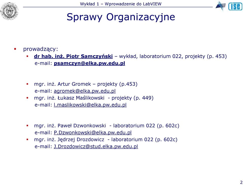 449) e-mail: l.maslikowski@elka.pw.edu.pl mgr. inż. Paweł Dzwonkowski - laboratorium 022 (p. 602c) e-mail: P.