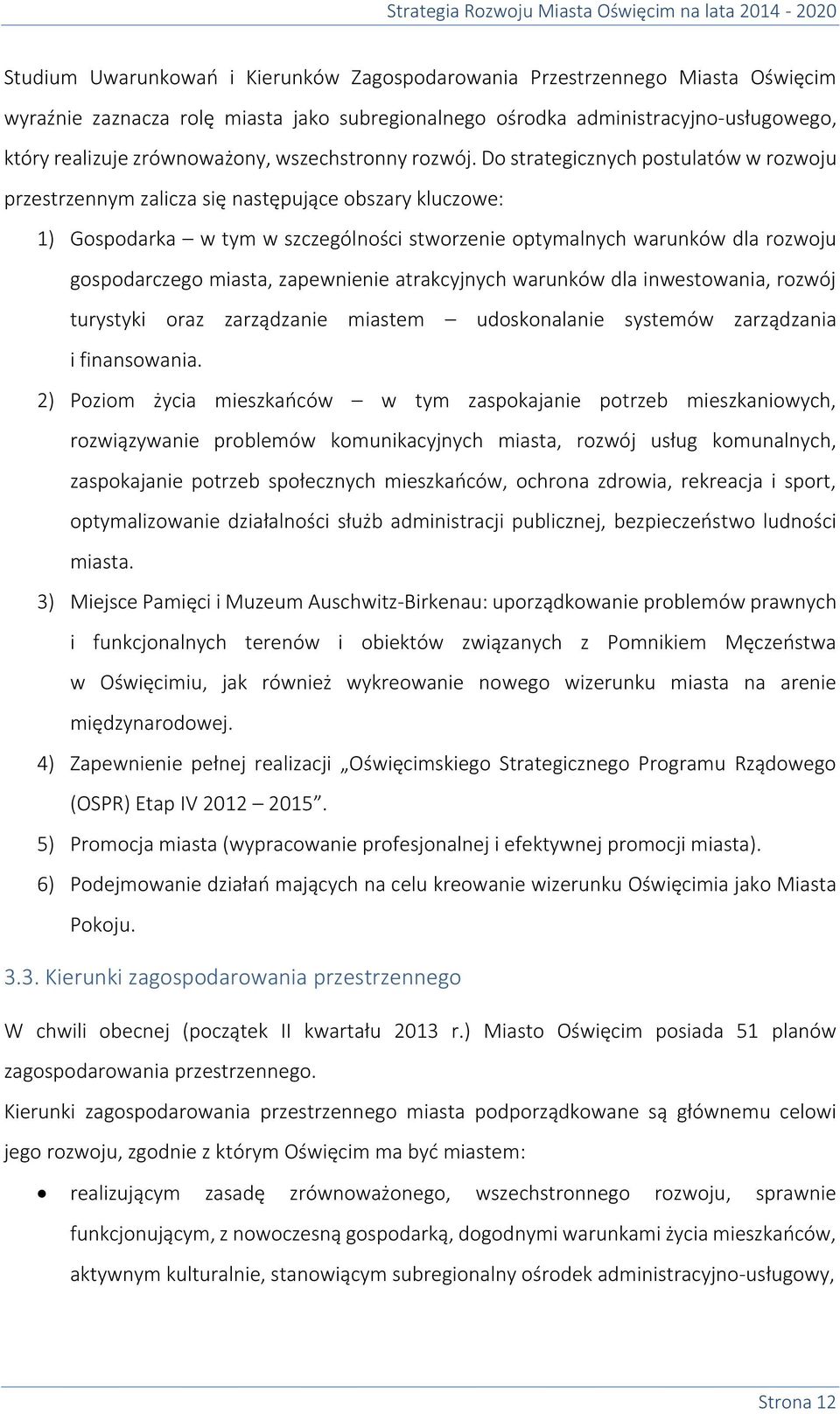 Do strategicznych postulatów w rozwoju przestrzennym zalicza się następujące obszary kluczowe: 1) Gospodarka w tym w szczególności stworzenie optymalnych warunków dla rozwoju gospodarczego miasta,