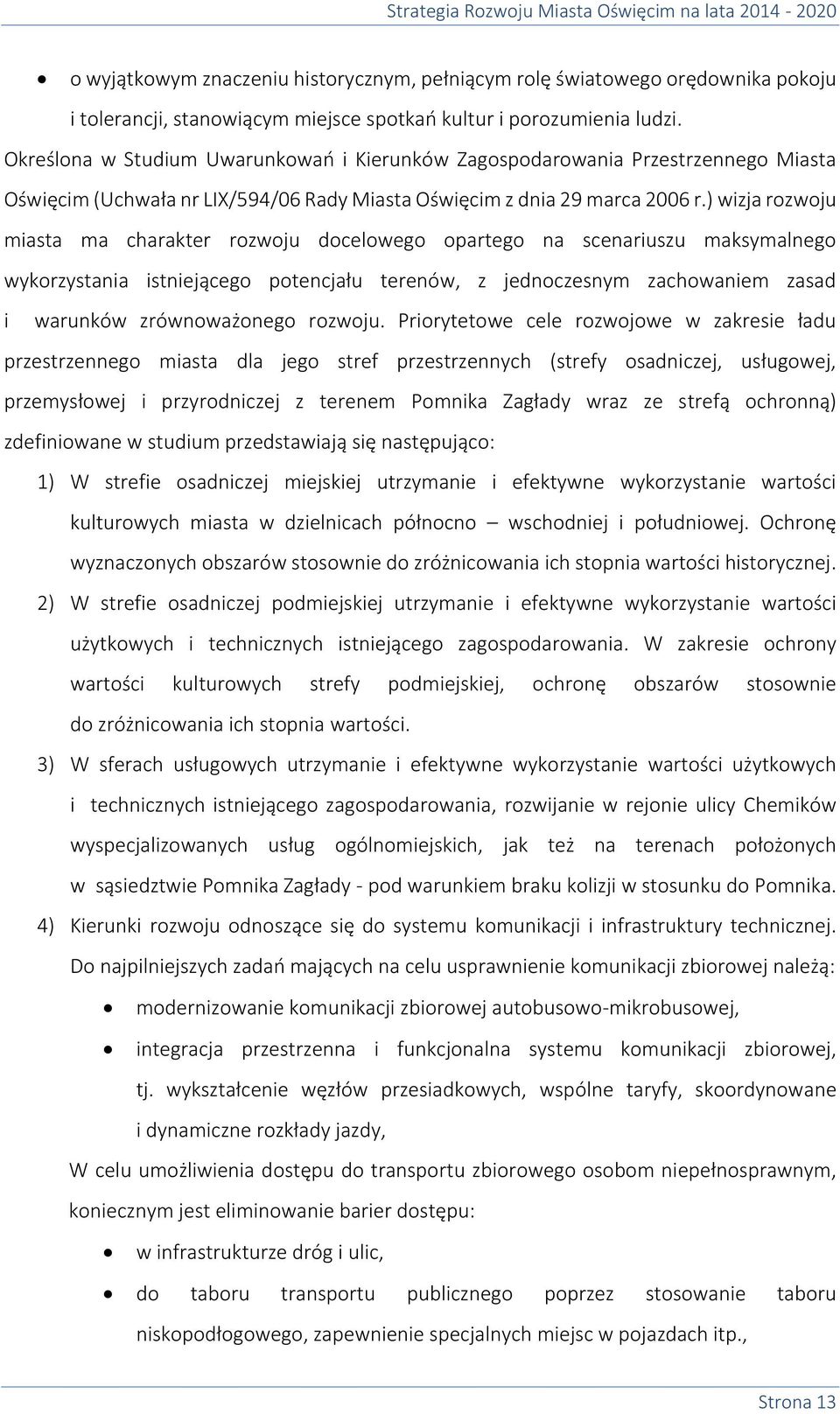 ) wizja rozwoju miasta ma charakter rozwoju docelowego opartego na scenariuszu maksymalnego wykorzystania istniejącego potencjału terenów, z jednoczesnym zachowaniem zasad i warunków zrównoważonego