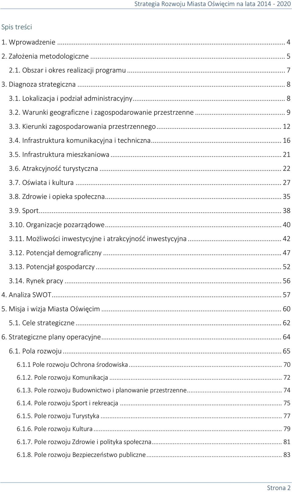 Oświata i kultura... 27 3.8. Zdrowie i opieka społeczna... 35 3.9. Sport... 38 3.10. Organizacje pozarządowe... 40 3.11. Możliwości inwestycyjne i atrakcyjność inwestycyjna... 42 3.12.