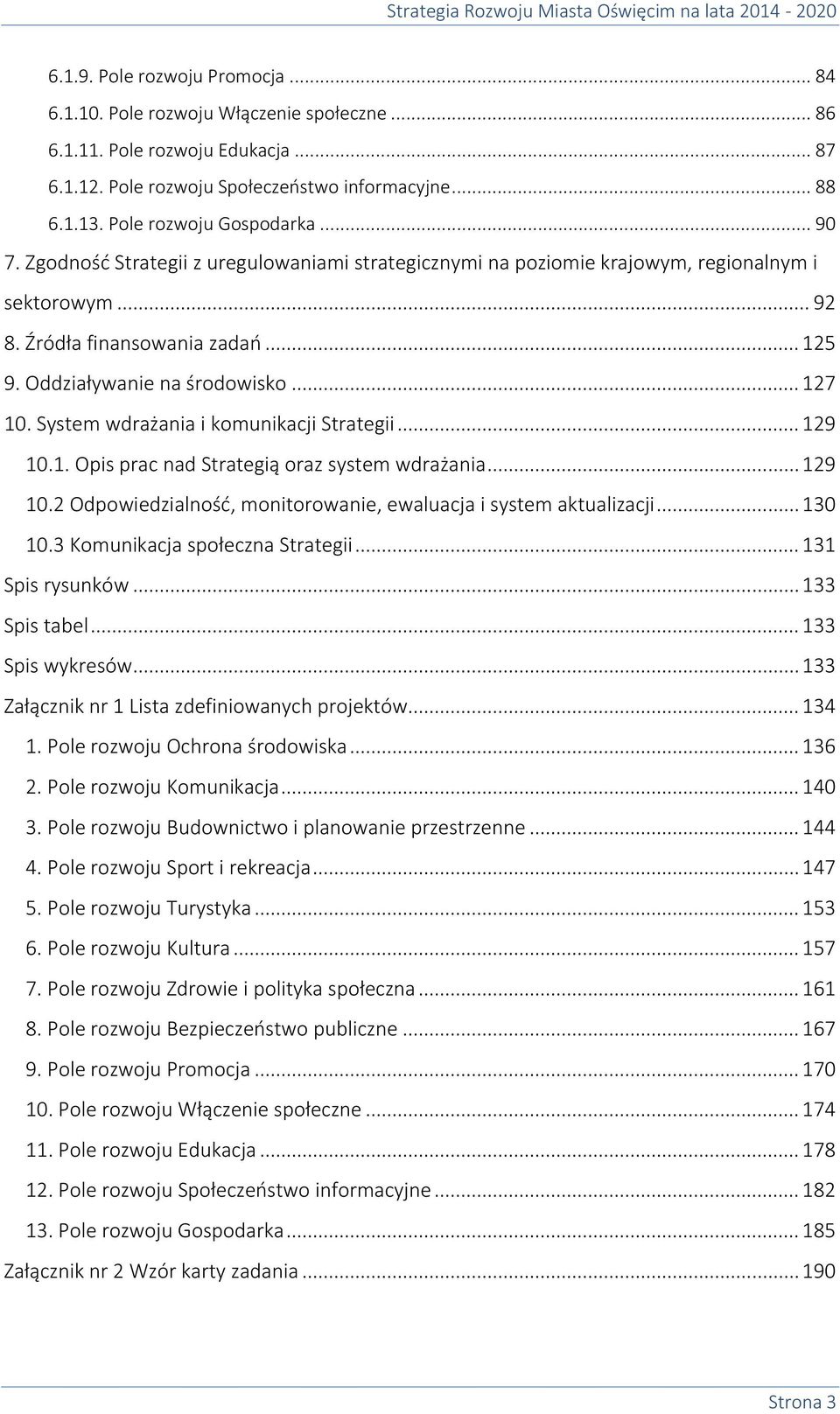 Oddziaływanie na środowisko... 127 10. System wdrażania i komunikacji Strategii... 129 10.1. Opis prac nad Strategią oraz system wdrażania... 129 10.2 Odpowiedzialność, monitorowanie, ewaluacja i system aktualizacji.