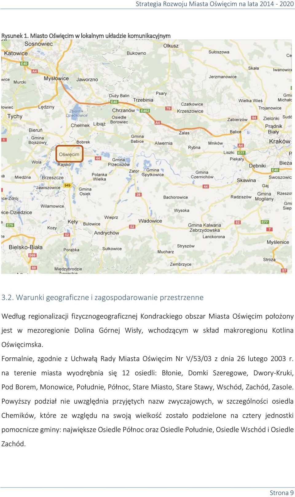 skład makroregionu Kotlina Oświęcimska. Formalnie, zgodnie z Uchwałą Rady Miasta Oświęcim Nr V/53/03 z dnia 26 lutego 2003 r.