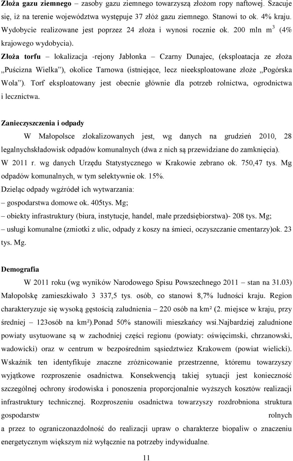 Złoża torfu lokalizacja -rejony Jabłonka Czarny Dunajec, (eksploatacja ze złoża Puścizna Wielka ), okolice Tarnowa (istniejące, lecz nieeksploatowane złoże Pogórska Wola ).