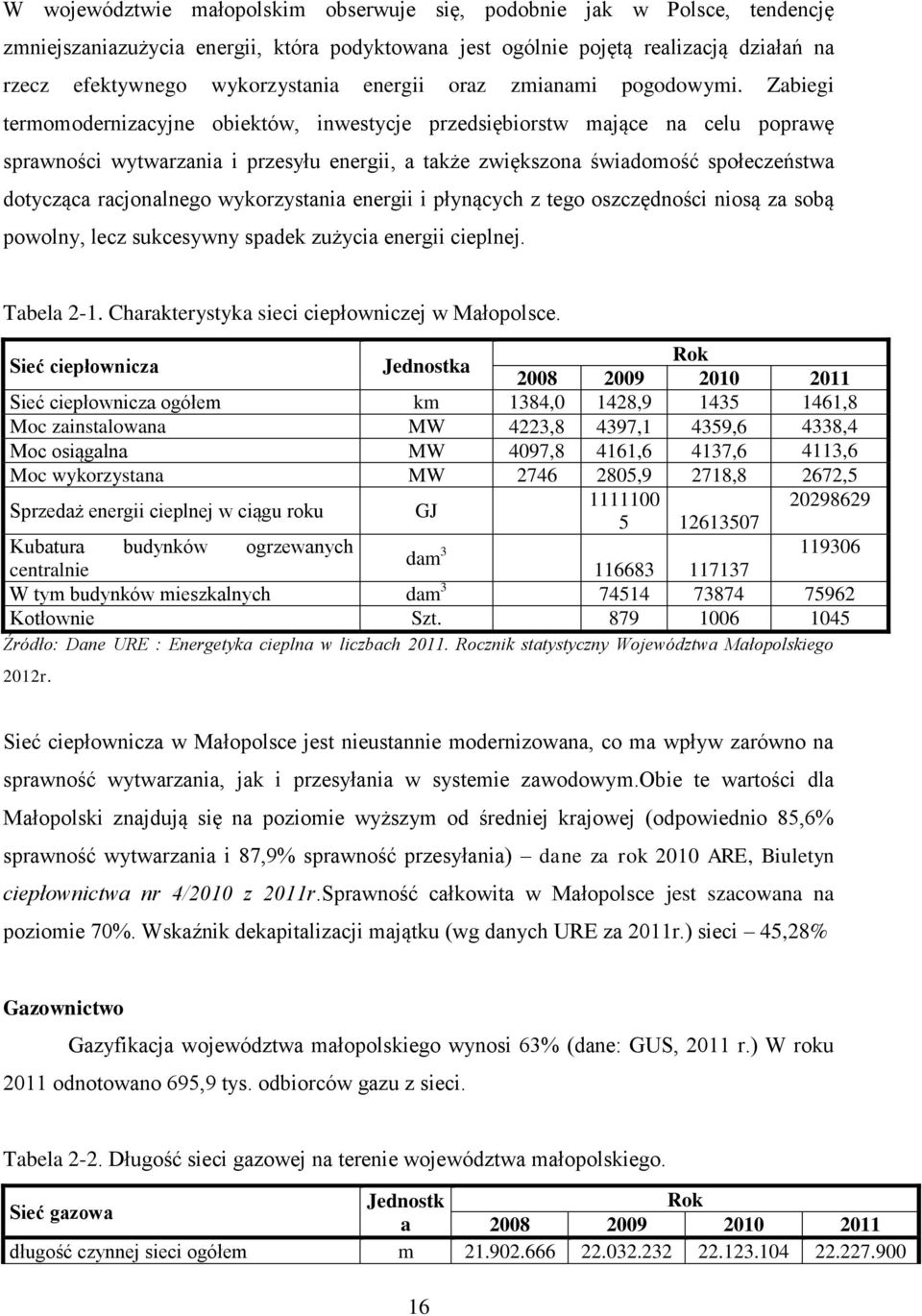 Zabiegi termomodernizacyjne obiektów, inwestycje przedsiębiorstw mające na celu poprawę sprawności wytwarzania i przesyłu energii, a także zwiększona świadomość społeczeństwa dotycząca racjonalnego