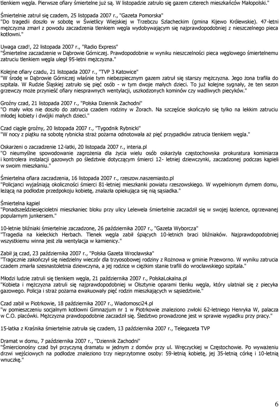 47-letni mężczyzna zmarł z powodu zaczadzenia tlenkiem węgla wydobywającym się najprawdopodobniej z nieszczelnego pieca kotłowni." Uwaga czad!, 22 listopada 2007 r.