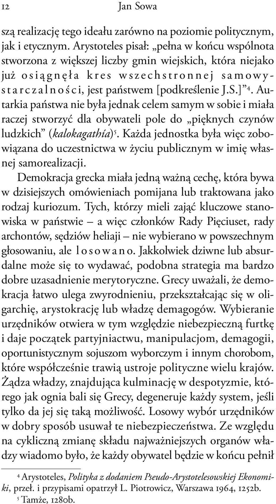 Autarkia państwa nie była jednak celem samym w sobie i miała raczej stworzyć dla obywateli pole do pięknych czynów ludzkich (kalokagathía) 5.