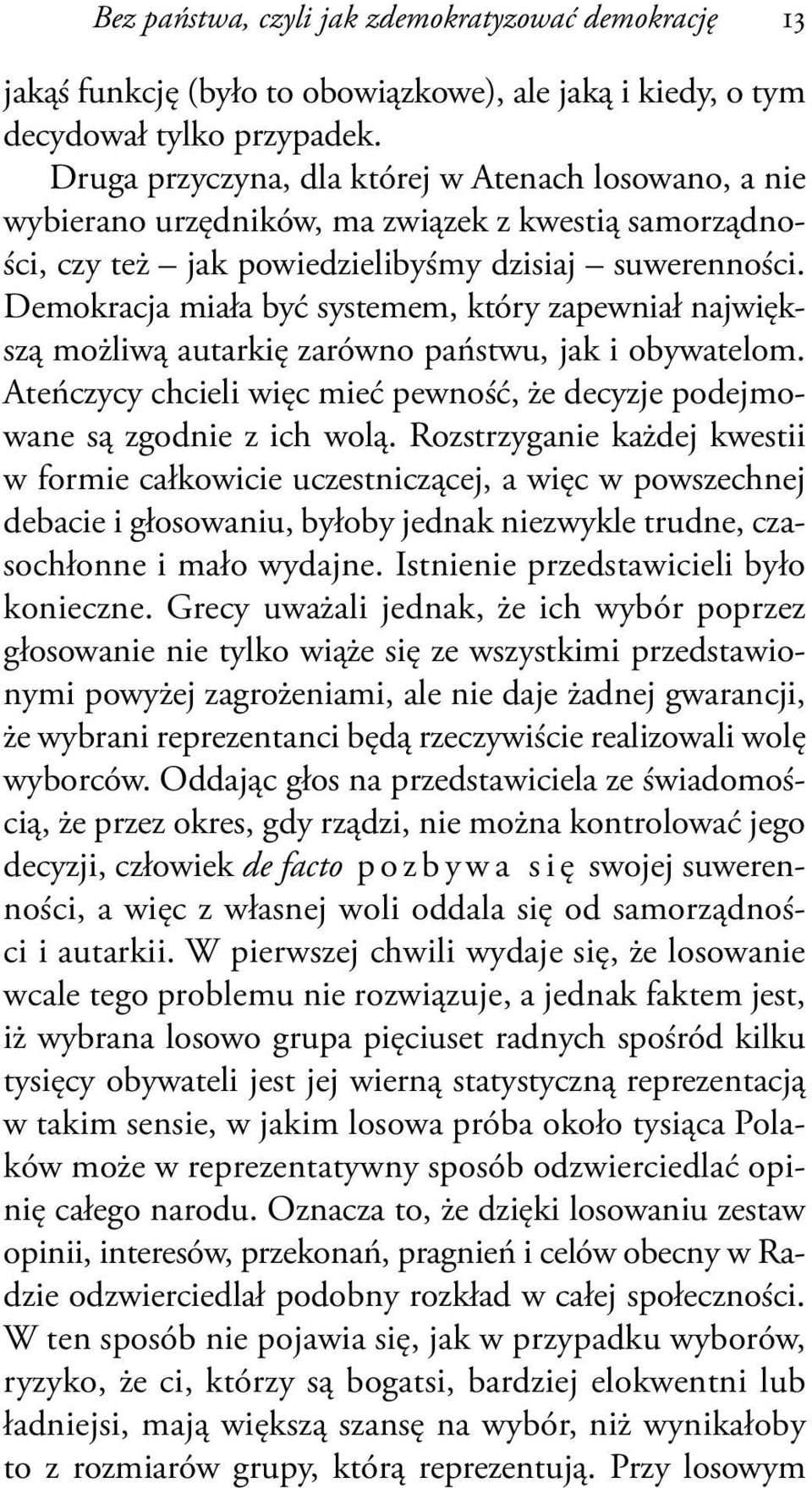 Demokracja miała być systemem, który zapewniał największą możliwą autarkię zarówno państwu, jak i obywatelom. Ateńczycy chcieli więc mieć pewność, że decyzje podejmowane są zgodnie z ich wolą.