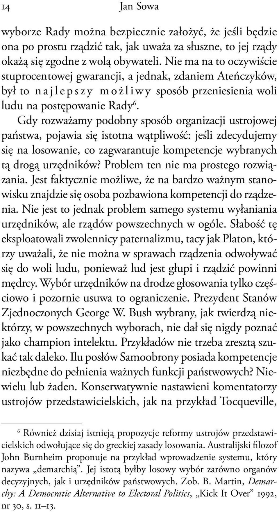 Gdy rozważamy podobny sposób organizacji ustrojowej państwa, pojawia się istotna wątpliwość: jeśli zdecydujemy się na losowanie, co zagwarantuje kompetencje wybranych tą drogą urzędników?