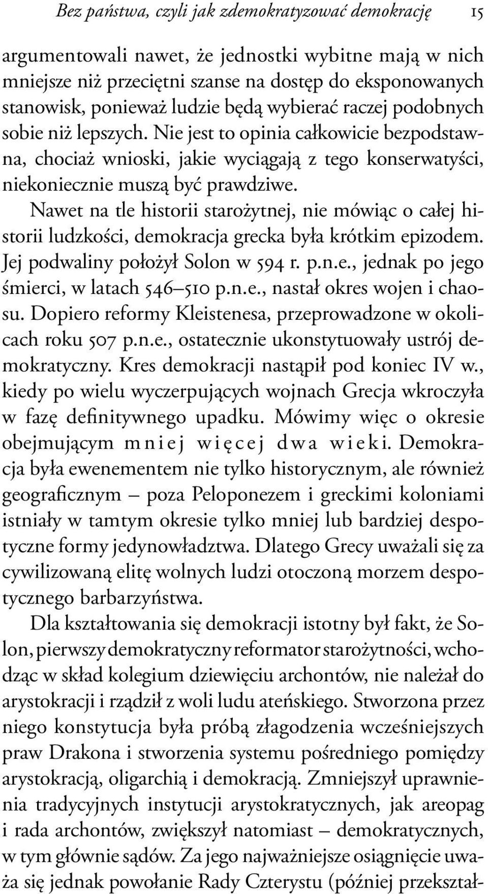 Nawet na tle historii starożytnej, nie mówiąc o całej historii ludzkości, demokracja grecka była krótkim epizodem. Jej podwaliny położył Solon w 594 r. p.n.e., jednak po jego śmierci, w latach 546 510 p.