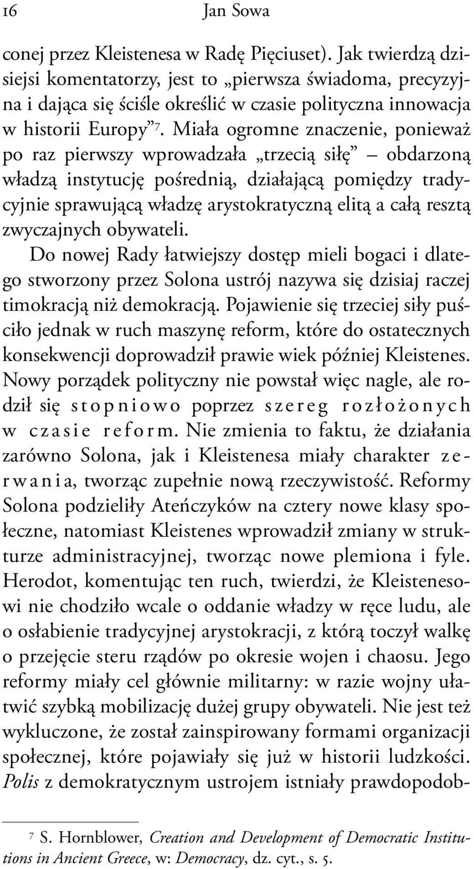 Miała ogromne znaczenie, ponieważ po raz pierwszy wprowadzała trzecią siłę obdarzoną władzą instytucję pośrednią, działającą pomiędzy tradycyjnie sprawującą władzę arystokratyczną elitą a całą resztą