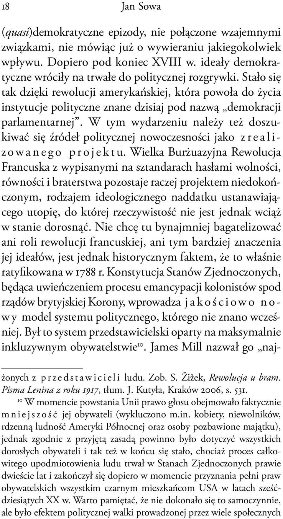 Stało się tak dzięki rewolucji amerykańskiej, która powoła do życia instytucje polityczne znane dzisiaj pod nazwą demokracji parlamentarnej.