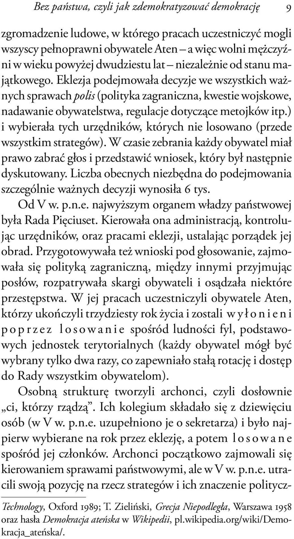 ) i wybierała tych urzędników, których nie losowano (przede wszystkim strategów). W czasie zebrania każdy obywatel miał prawo zabrać głos i przedstawić wniosek, który był następnie dyskutowany.