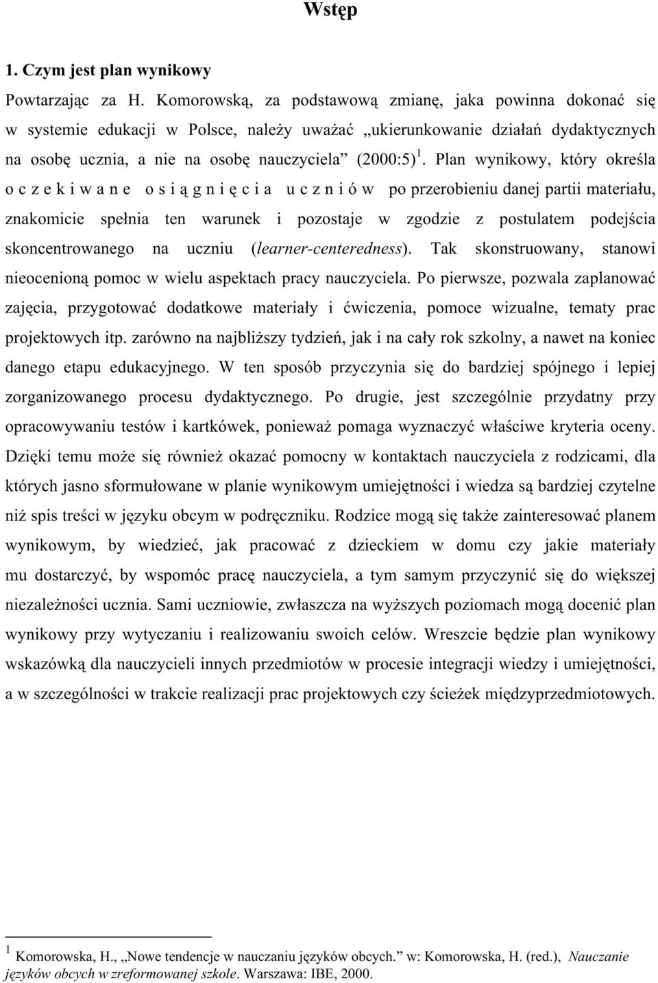 Plan wynikowy, który określa o c z e k i w a n e o s i ą g n i ę c i a u c z n i ó w po przerobieniu danej partii materiału, znakomicie spełnia ten warunek i pozostaje w zgodzie z postulatem