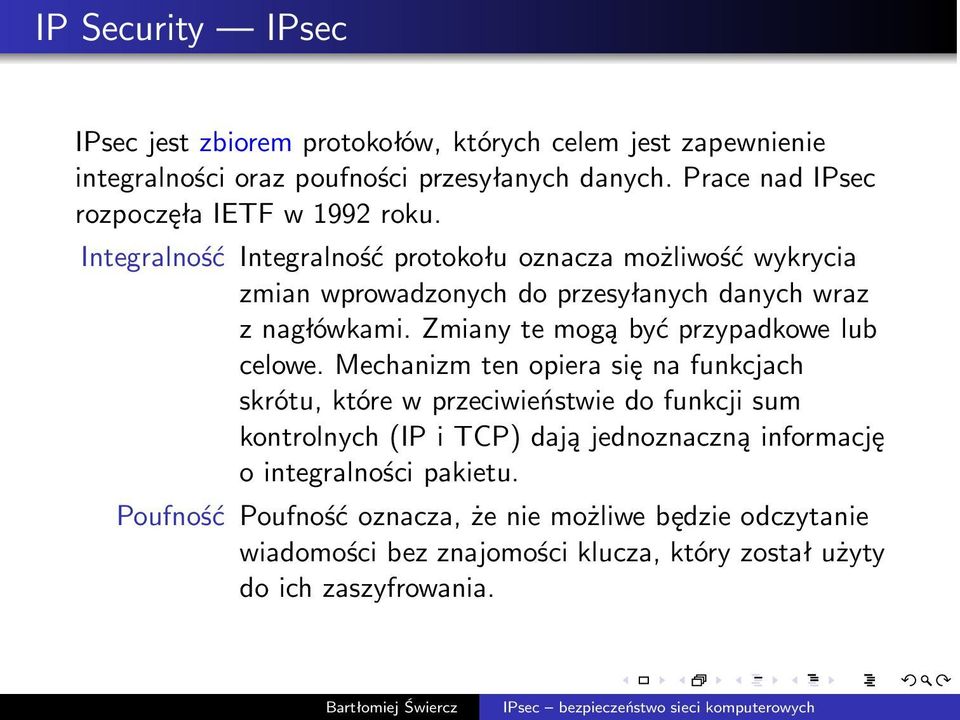 Integralność Integralność protokołu oznacza możliwość wykrycia zmian wprowadzonych do przesyłanych danych wraz z nagłówkami.