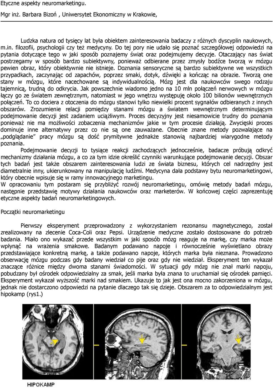 Otaczający nas świat postrzegamy w sposób bardzo subiektywny, ponieważ odbierane przez zmysły bodźce tworzą w mózgu pewien obraz, który obiektywnie nie istnieje.