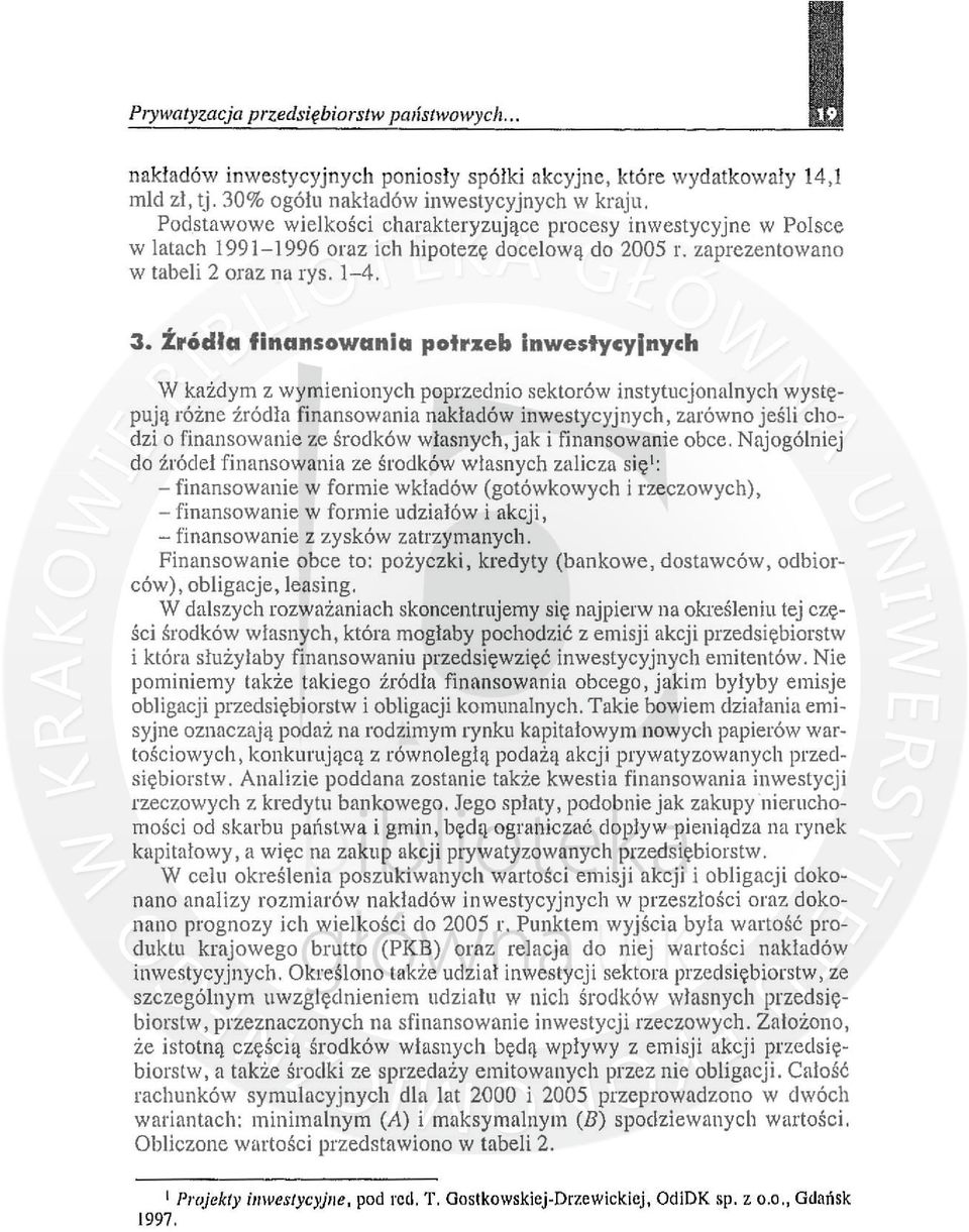 tródła finansowania potrzeb InwestycyJnych W każdym z wymienionych poprzednio sektorów instytucjonalnych występują różne źródła finansowania nakładów inwestycyjnych, zarówno jeśli chodzi o