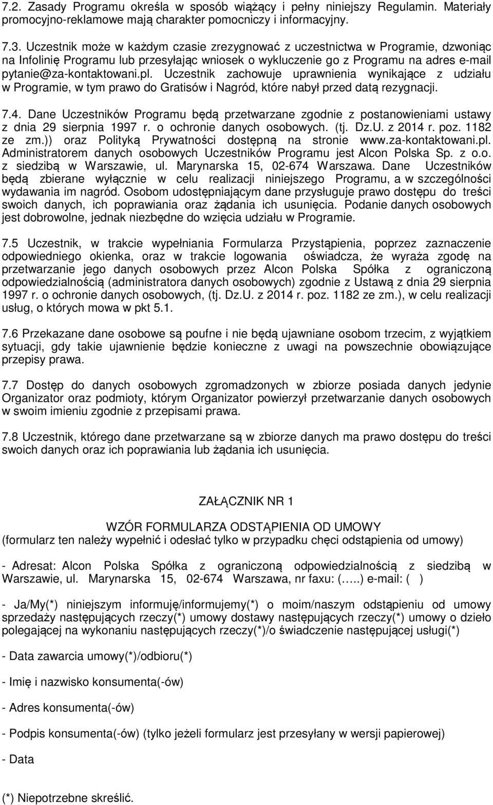 Uczestnik zachowuje uprawnienia wynikające z udziału w Programie, w tym prawo do Gratisów i Nagród, które nabył przed datą rezygnacji. 7.4.