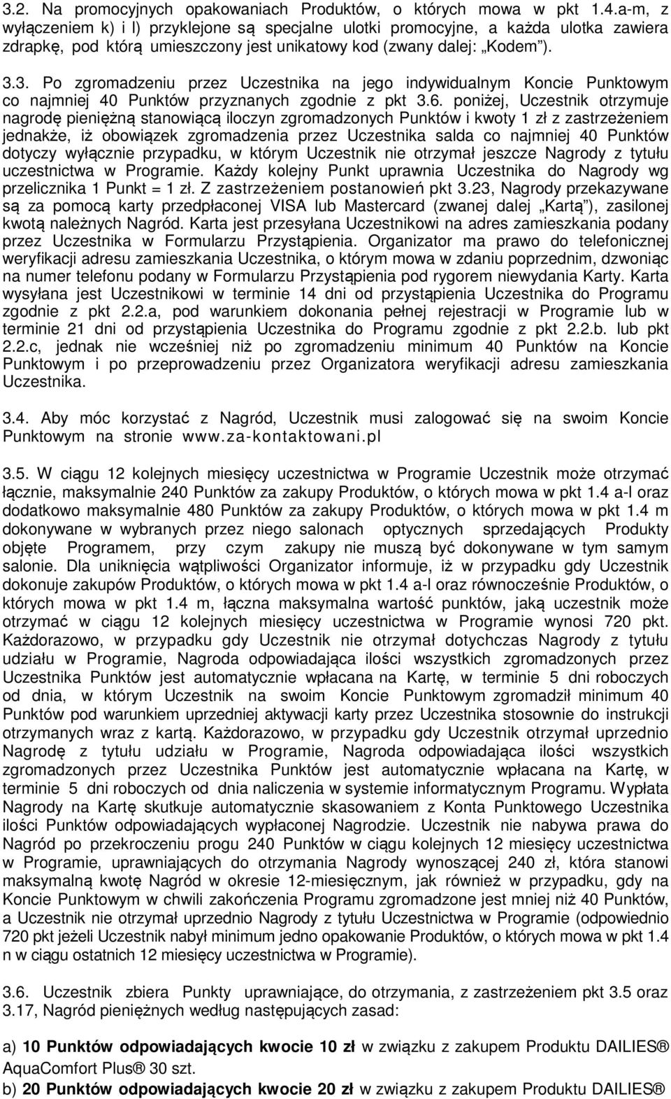 3. Po zgromadzeniu przez Uczestnika na jego indywidualnym Koncie Punktowym co najmniej 40 Punktów przyznanych zgodnie z pkt 3.6.