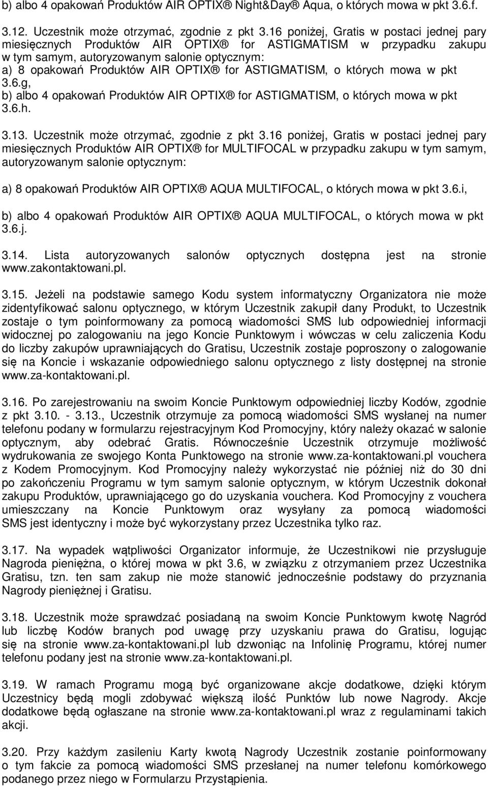 ASTIGMATISM, o których mowa w pkt 3.6.g, b) albo 4 opakowań Produktów AIR OPTIX for ASTIGMATISM, o których mowa w pkt 3.6.h. 3.13. Uczestnik może otrzymać, zgodnie z pkt 3.