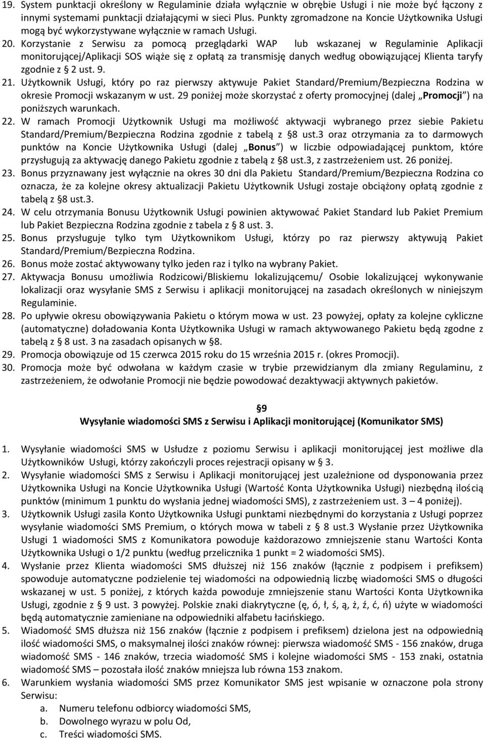 Korzystanie z Serwisu za pomocą przeglądarki WAP wskazanej w Regulaminie Aplikacji monitorującej/aplikacji SOS wiąże się z opłatą za transmisję danych według obowiązującej Klienta taryfy zgodnie z 2