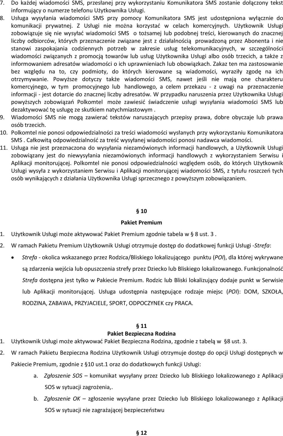 Użytkownik Usługi zobowiązuje się nie wysyłać wiadomości SMS o tożsamej podobnej treści, kierowanych do znacznej liczby odbiorców, których przeznaczenie związane jest z działalnością prowadzoną przez