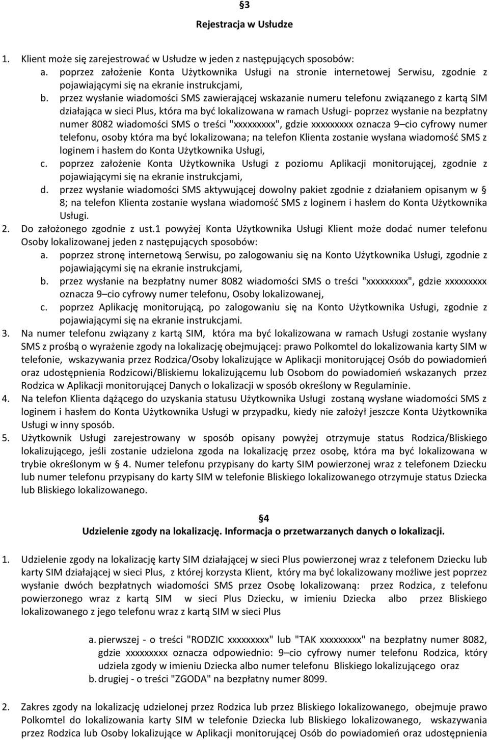 przez wysłanie wiadomości SMS zawierającej wskazanie numeru telefonu związanego z kartą SIM działająca w sieci Plus, która ma być lokalizowana w ramach Usługi- poprzez wysłanie na bezpłatny numer