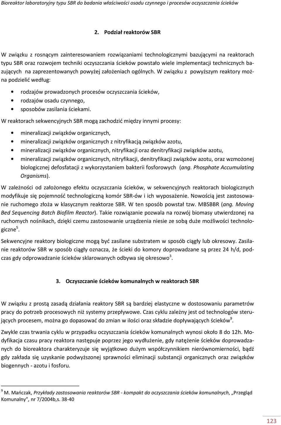 W związku z powyższym reaktory można podzielić według: rodzajów prowadzonych procesów oczyszczania ścieków, rodzajów osadu czynnego, sposobów zasilania ściekami.