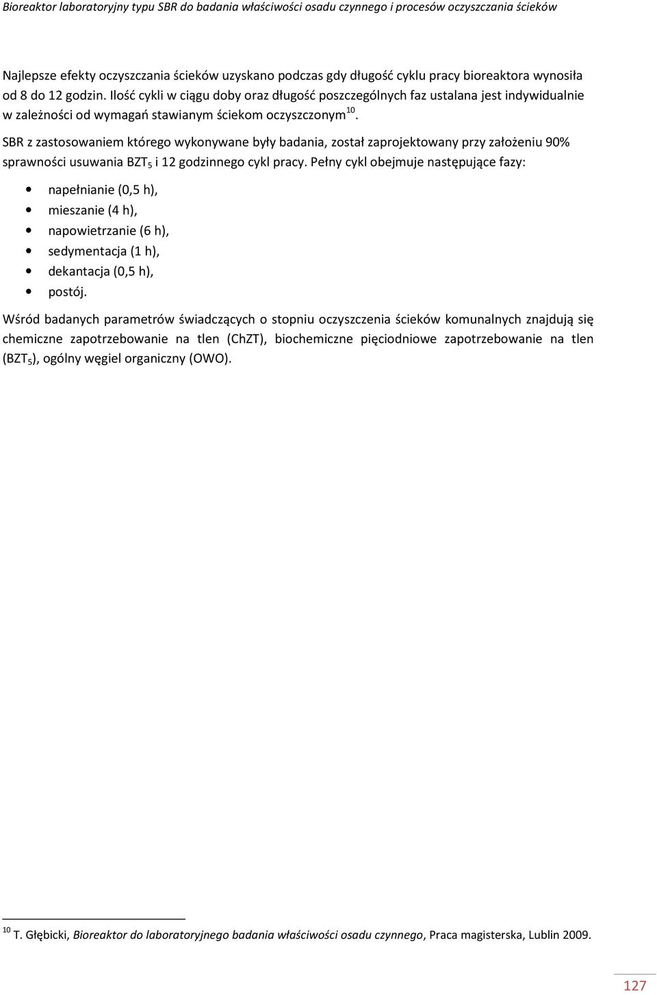 SBR z zastosowaniem którego wykonywane były badania, został zaprojektowany przy założeniu 90% sprawności usuwania BZT 5 i 12 godzinnego cykl pracy.