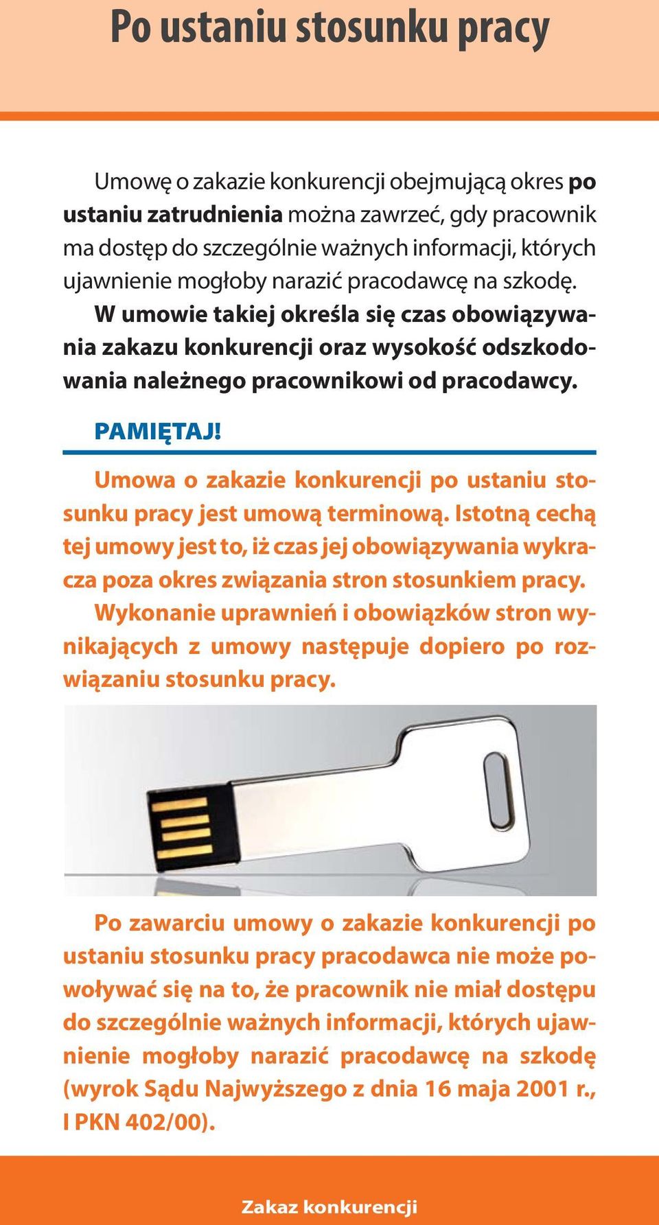 Umowa o zakazie konkurencji po ustaniu stosunku pracy jest umową terminową. Istotną cechą tej umowy jest to, iż czas jej obowiązywania wykracza poza okres związania stron stosunkiem pracy.