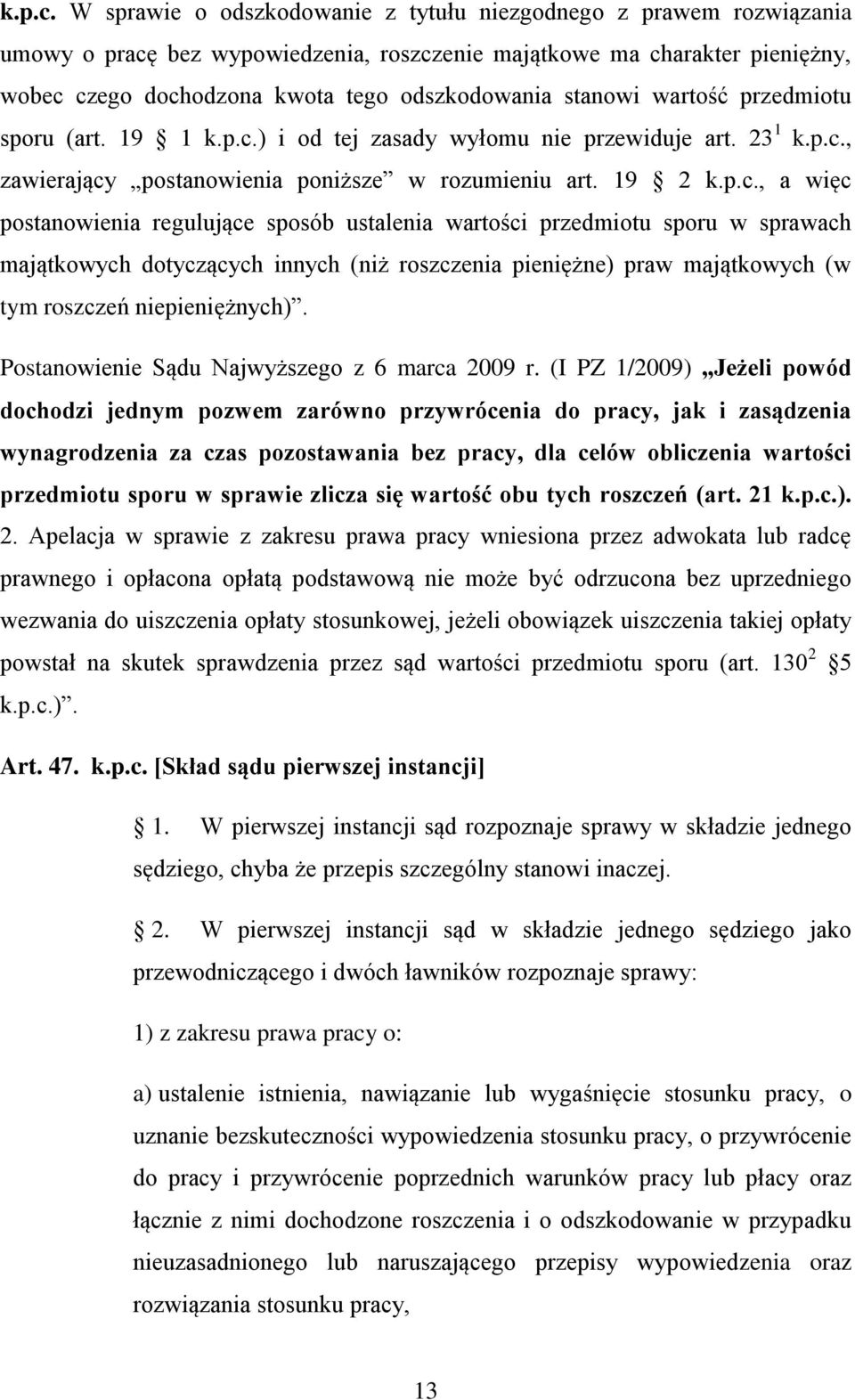 stanowi wartość przedmiotu sporu (art. 19 1 ) i od tej zasady wyłomu nie przewiduje art. 23 1 , zawierający postanowienia poniższe w rozumieniu art.