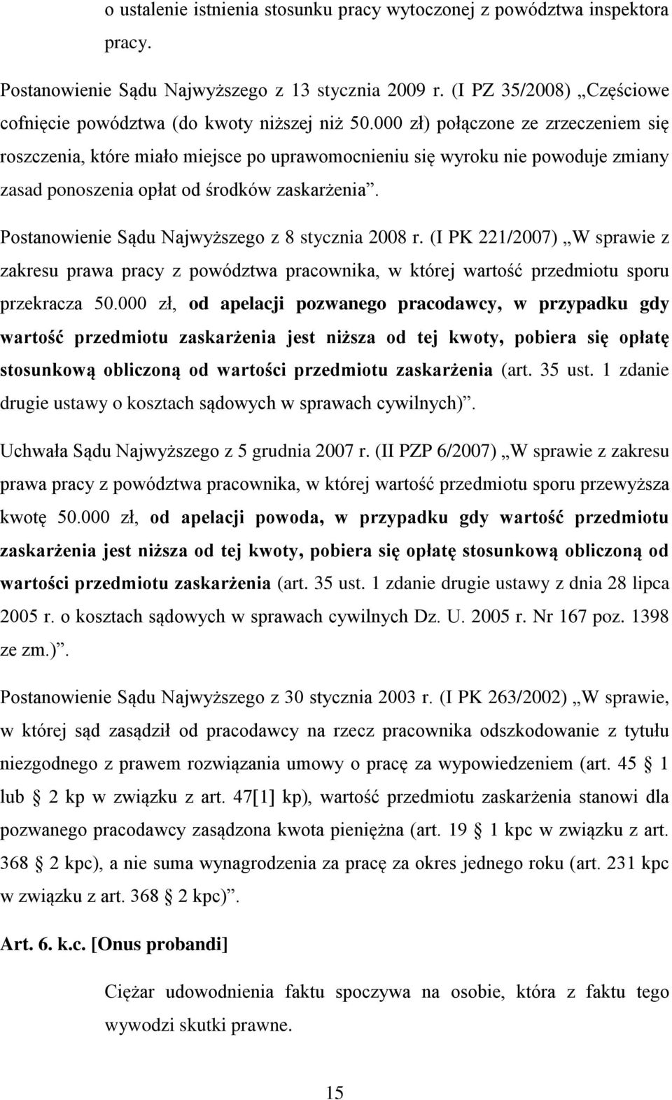 000 zł) połączone ze zrzeczeniem się roszczenia, które miało miejsce po uprawomocnieniu się wyroku nie powoduje zmiany zasad ponoszenia opłat od środków zaskarżenia.