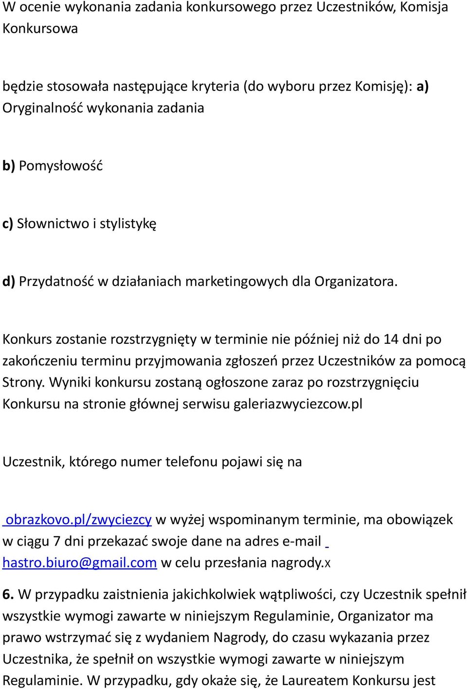 Konkurs zostanie rozstrzygnięty w terminie nie później niż do 14 dni po zakończeniu terminu przyjmowania zgłoszeń przez Uczestników za pomocą Strony.