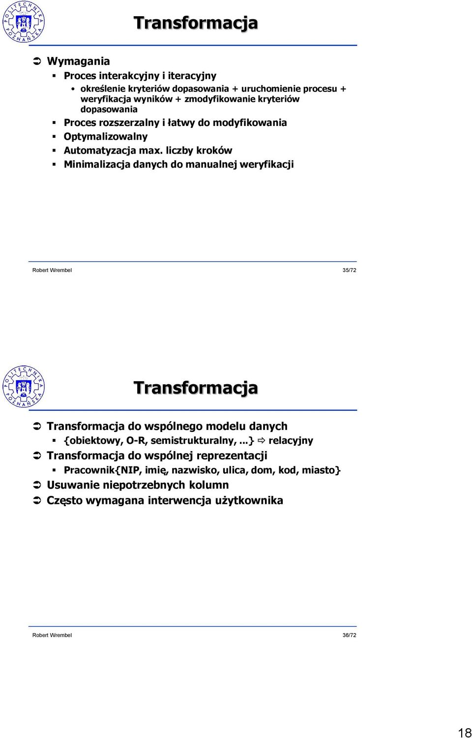 liczby kroków Minimalizacja danych do manualnej weryfikacji 35/72 Transformacja Transformacja do wspólnego modelu danych {obiektowy, O-R,