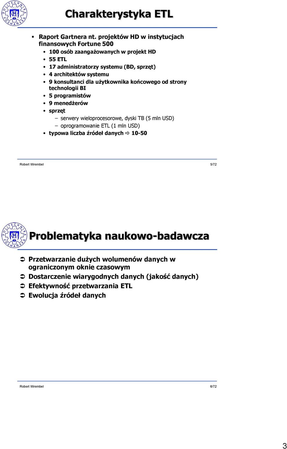 systemu 9 konsultanci dla użytkownika końcowego od strony technologii BI 5 programistów 9 menedżerów sprzęt serwery wieloprocesorowe, dyski TB (5 mln USD)