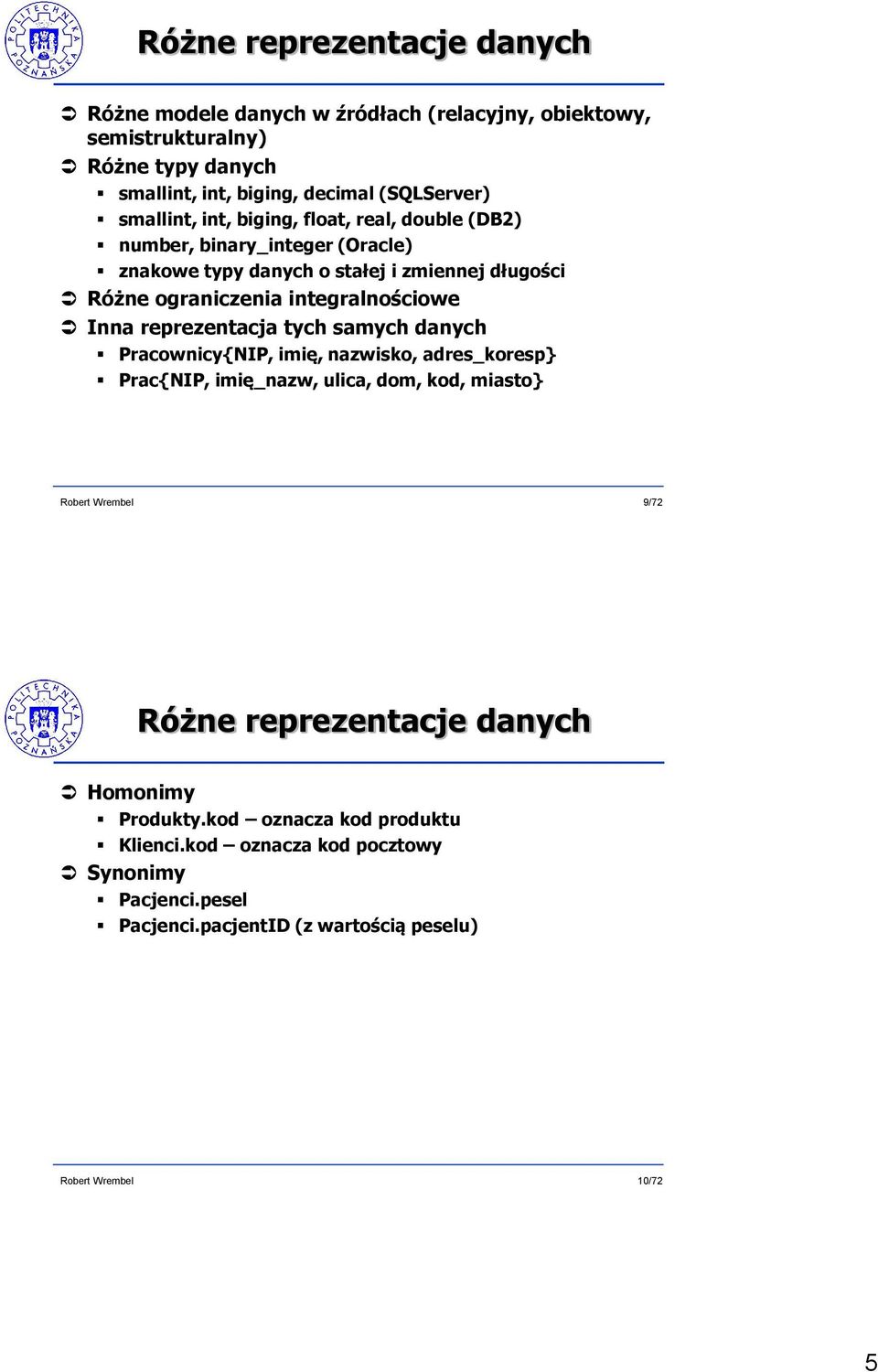 ograniczenia integralnościowe Inna reprezentacja tych samych danych Pracownicy{NIP, imię, nazwisko, adres_koresp} Prac{NIP, imię_nazw, ulica, dom, kod,