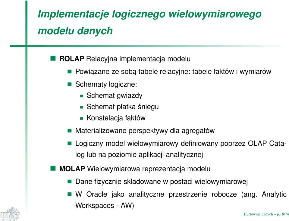 model wielowymiarowy definiowany poprzez OLAP Catalog lub na poziomie aplikacji analitycznej MOLAP Wielowymiarowa reprezentacja modelu Dane