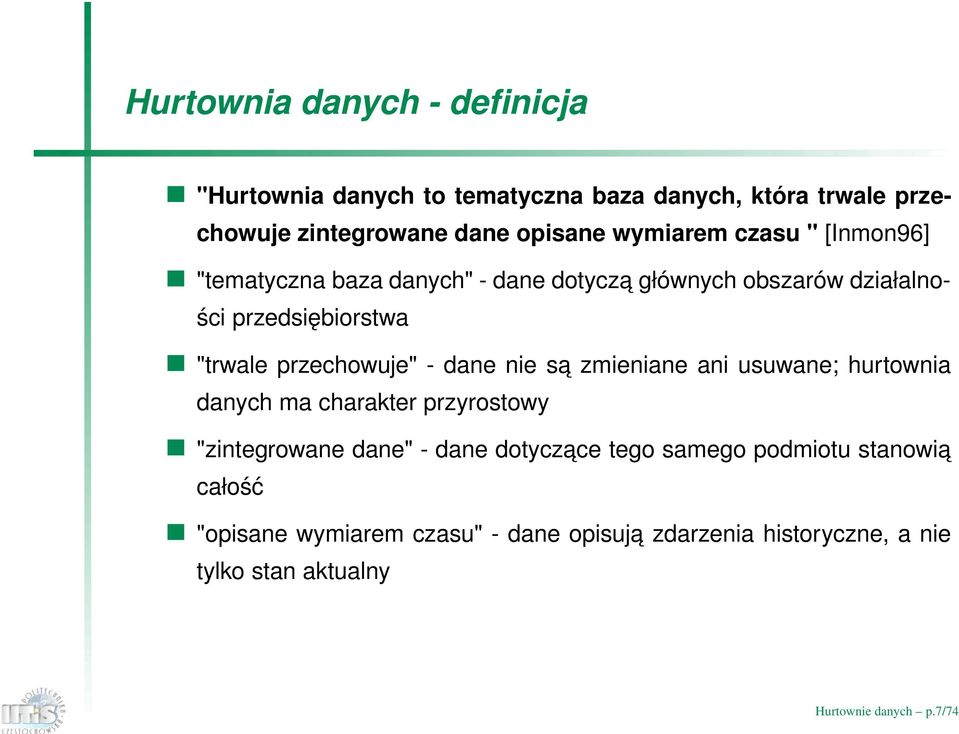 przechowuje" - dane nie sa zmieniane ani usuwane; hurtownia danych ma charakter przyrostowy "zintegrowane dane" - dane dotyczace