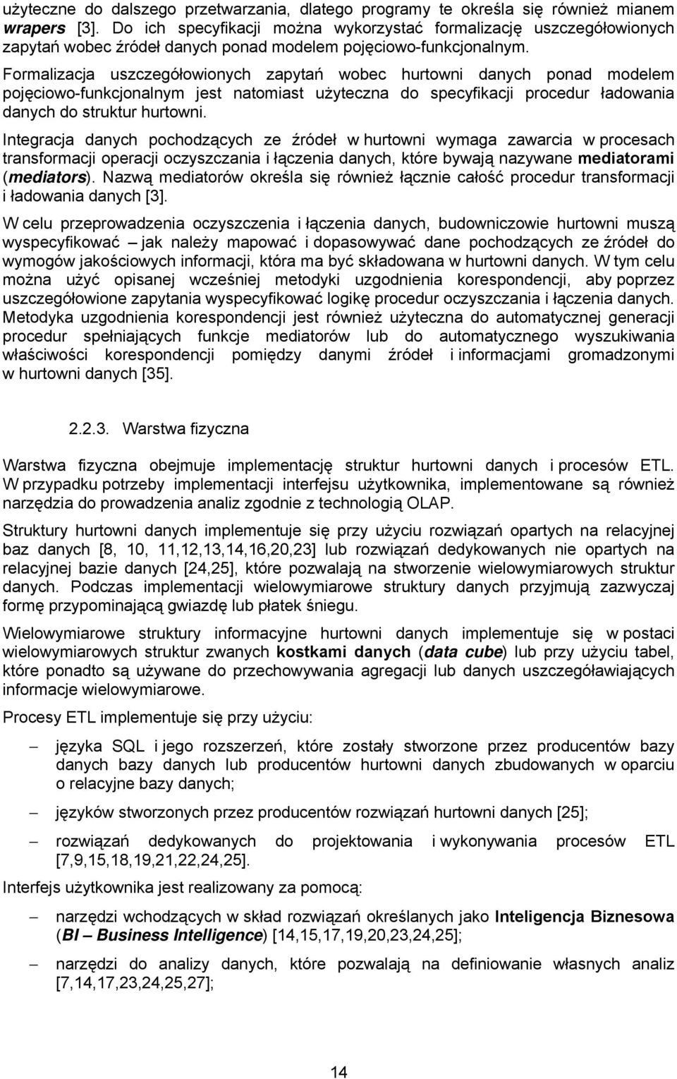 Formalizacja uszczegółowionych zapytań wobec hurtowni danych ponad modelem pojęciowo-funkcjonalnym jest natomiast użyteczna do specyfikacji procedur ładowania danych do struktur hurtowni.