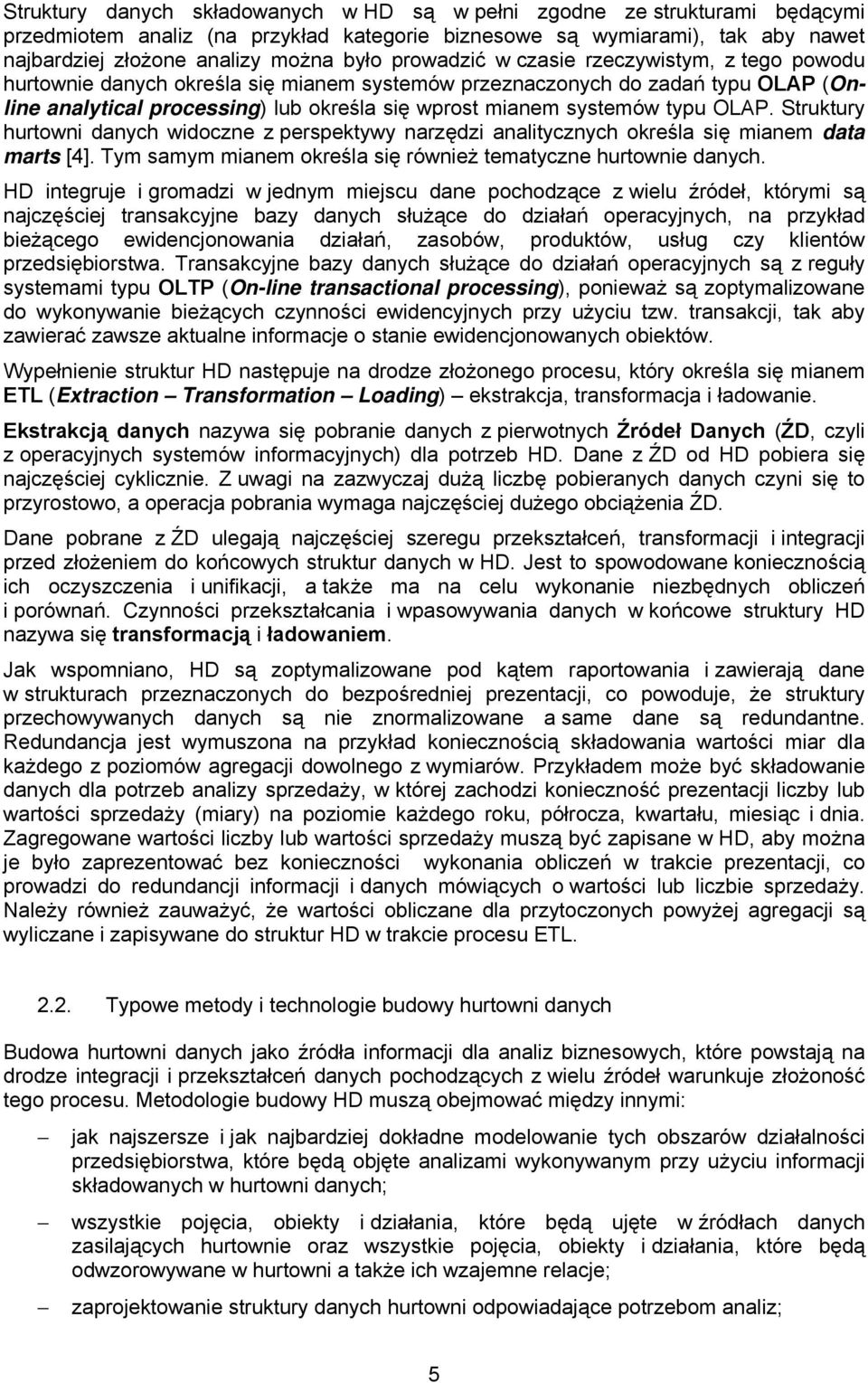 typu OLAP. Struktury hurtowni danych widoczne z perspektywy narzędzi analitycznych określa się mianem data marts [4]. Tym samym mianem określa się również tematyczne hurtownie danych.