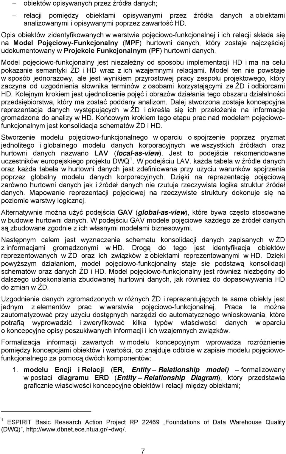 Funkcjonalnym (PF) hurtowni danych. Model pojęciowo-funkcjonalny jest niezależny od sposobu implementacji HD i ma na celu pokazanie semantyki ŹD i HD wraz z ich wzajemnymi relacjami.