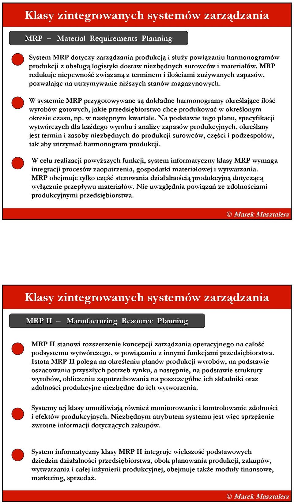 W systemie MRP przygotowywane są dokładne harmonogramy określające ilość wyrobów gotowych, jakie przedsiębiorstwo chce produkować w określonym okresie czasu, np. w następnym kwartale.