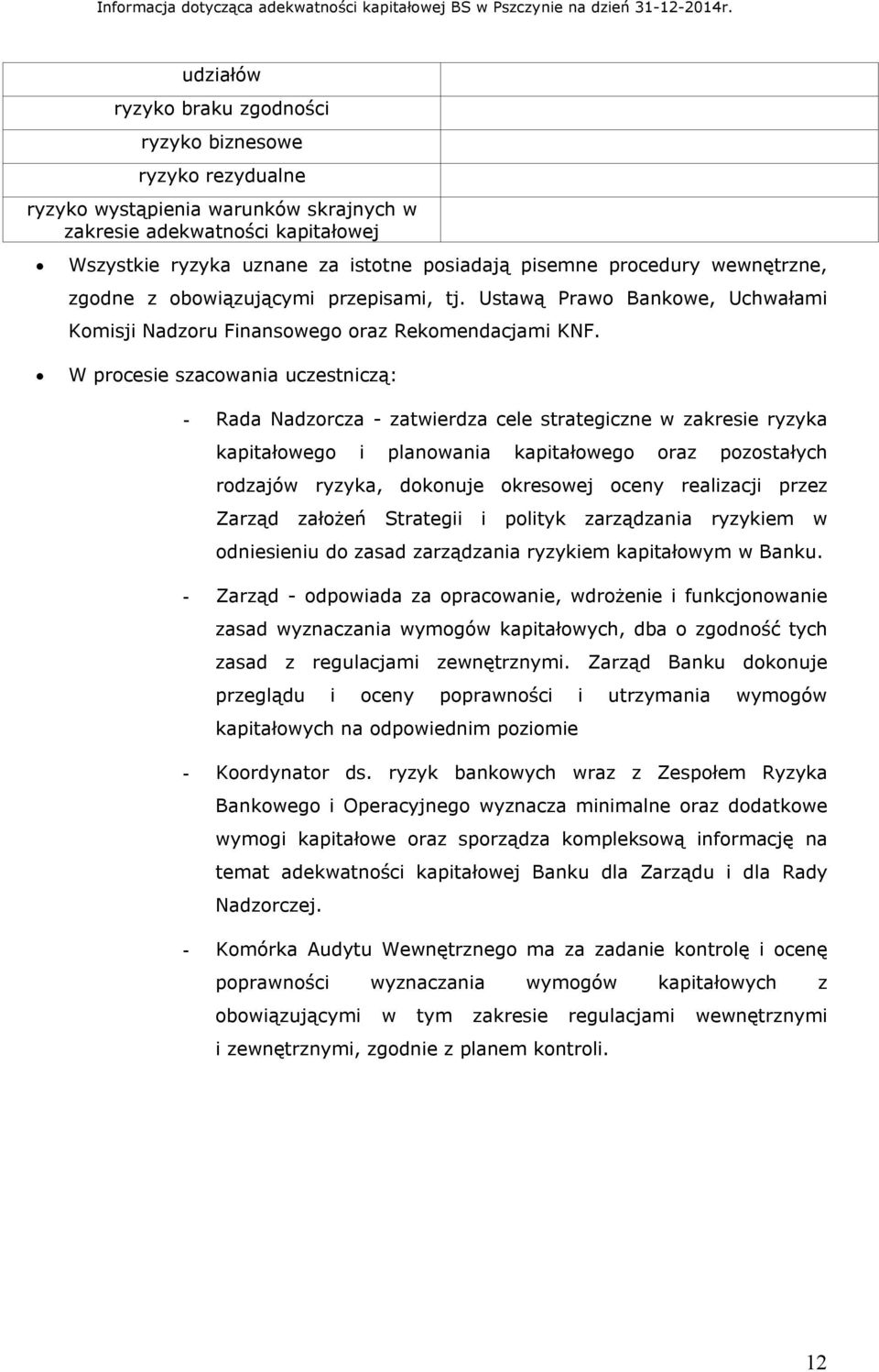 W procesie szacowania uczestniczą: - Rada Nadzorcza - zatwierdza cele strategiczne w zakresie ryzyka kapitałowego i planowania kapitałowego oraz pozostałych rodzajów ryzyka, dokonuje okresowej oceny