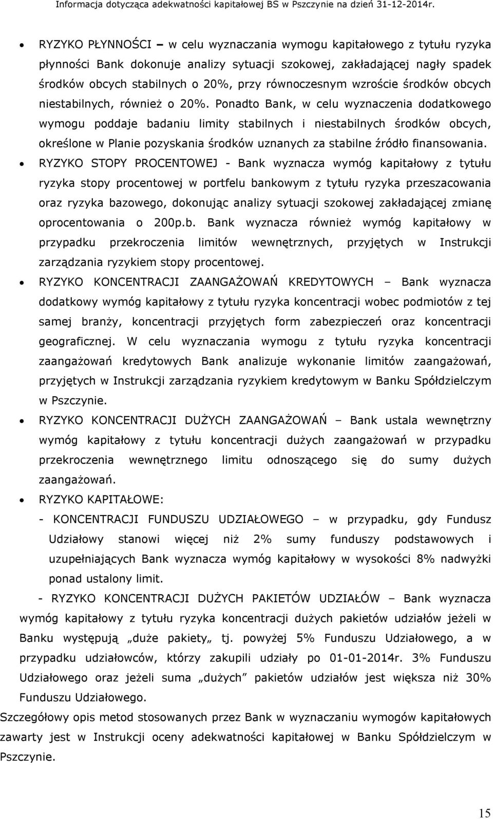 Ponadto Bank, w celu wyznaczenia dodatkowego wymogu poddaje badaniu limity stabilnych i niestabilnych środków obcych, określone w Planie pozyskania środków uznanych za stabilne źródło finansowania.