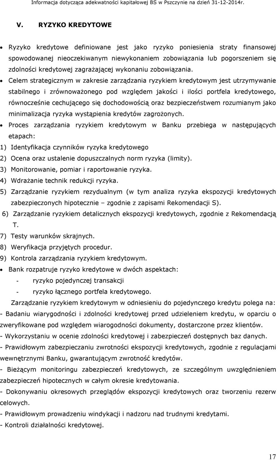 Celem strategicznym w zakresie zarządzania ryzykiem kredytowym jest utrzymywanie stabilnego i zrównoważonego pod względem jakości i ilości portfela kredytowego, równocześnie cechującego się