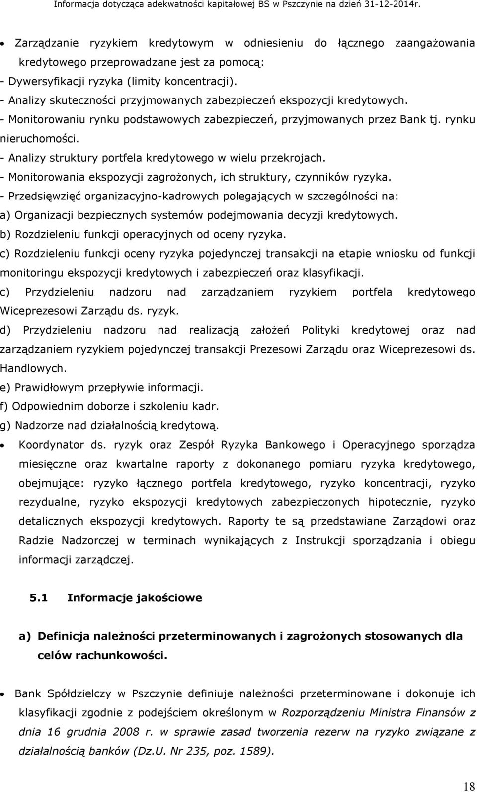 - Analizy struktury portfela kredytowego w wielu przekrojach. - Monitorowania ekspozycji zagrożonych, ich struktury, czynników ryzyka.