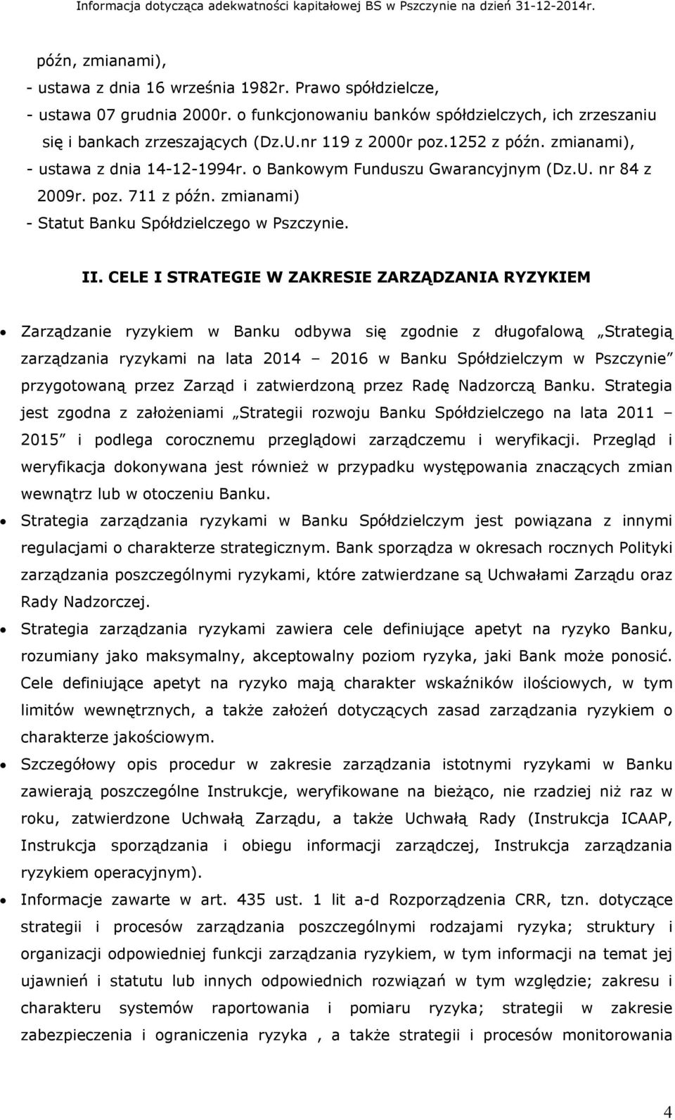 CELE I STRATEGIE W ZAKRESIE ZARZĄDZANIA RYZYKIEM Zarządzanie ryzykiem w Banku odbywa się zgodnie z długofalową Strategią zarządzania ryzykami na lata 2014 2016 w Banku Spółdzielczym w Pszczynie