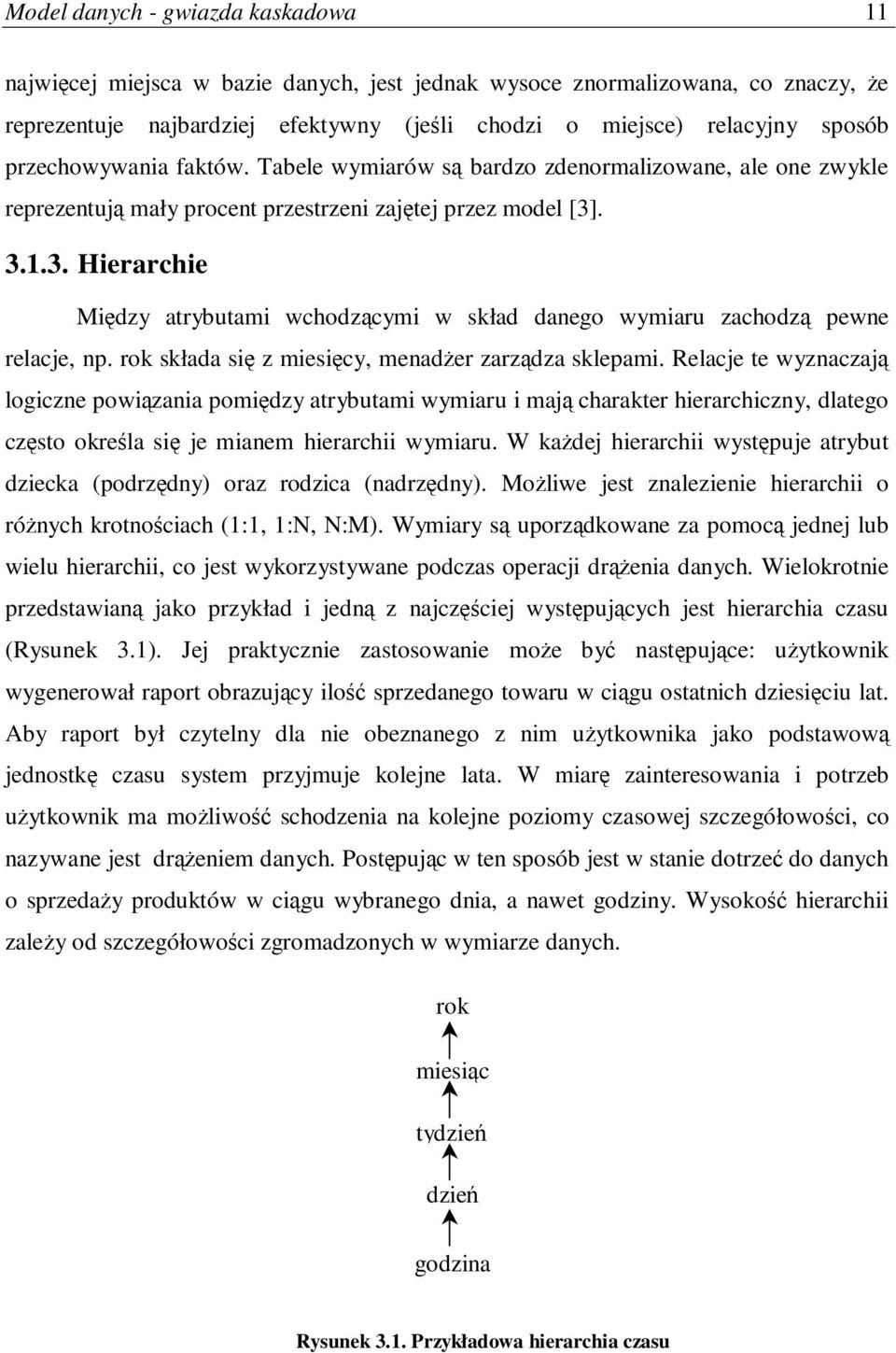 . 3.1.3. Hierarchie Midzy atrybutami wchodzcymi w skład danego wymiaru zachodz pewne relacje, np. rok składa si z miesicy, menader zarzdza sklepami.