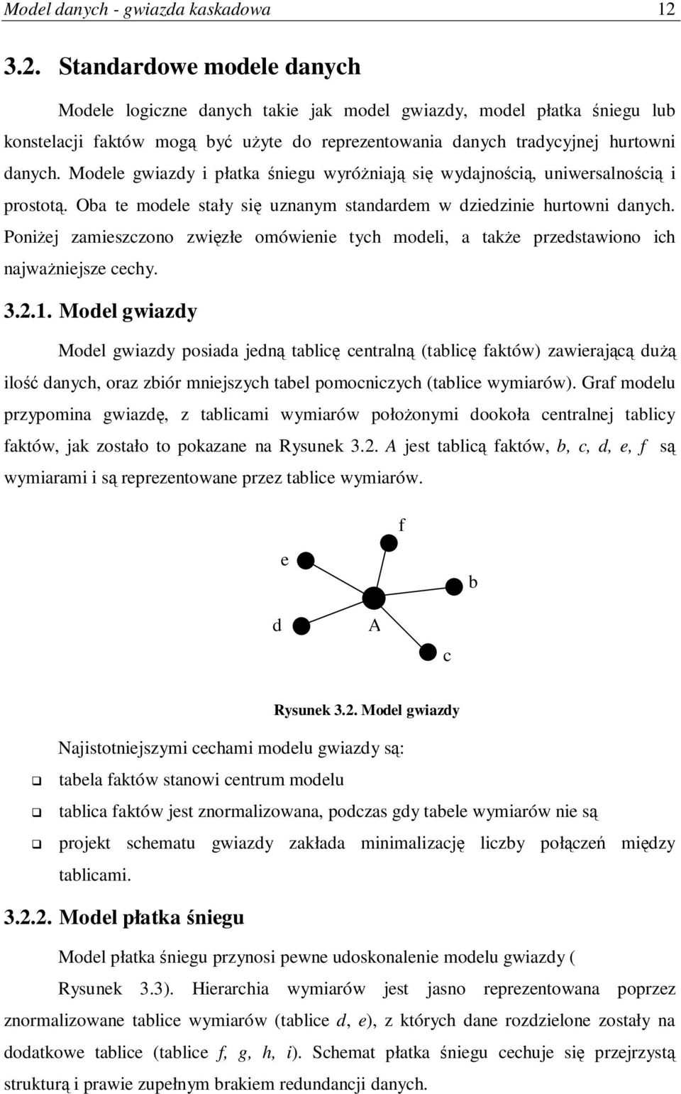 Modele gwiazdy i płatka niegu wyróniaj si wydajnoci, uniwersalnoci i prostot. Oba te modele stały si uznanym standardem w dziedzinie hurtowni danych.